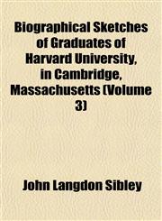Biographical Sketches of Graduates of Harvard University, in Cambridge, Massachusetts (Volume 3),1151920266,9781151920263