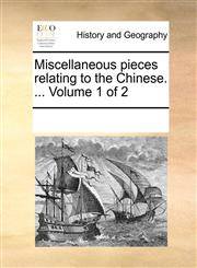 Miscellaneous pieces relating to the Chinese. ...  Volume 1 of 2,117029989X,9781170299890