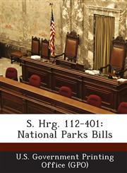 S. Hrg. 112-401 National Parks Bills,1287310249,9781287310242
