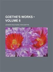 Goethe's Works (Volume 6),145909655X,9781459096554
