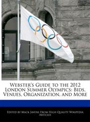Webster's Guide to the 2012 London Summer Olympics Bids, Venues, Organization, and More,1241584982,9781241584986