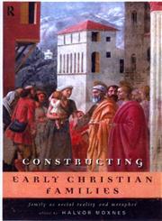 Constructing Early Christian Families Family as Social Reality and Metaphor,0415146399,9780415146395