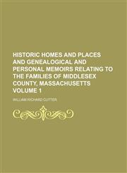 Historic homes and places and genealogical and personal memoirs relating to the families of Middlesex County, Massachusetts Volume 1,1236556496,9781236556493