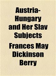 Austria-Hungary and Her Slav Subjects,1154618331,9781154618334