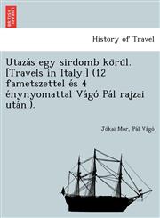Utazás egy sirdomb körül. [Travels in Italy.] (12 fametszettel és 4 énynyomattal Vágó Pál rajzai után.).,124900361X,9781249003618