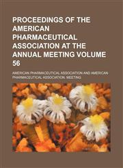 Proceedings of the American Pharmaceutical Association at the annual meeting Volume 56,1236312171,9781236312174
