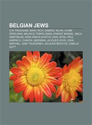 Belgian Jews Ilya Prigogine, Marc Rich, Gabriel Milan, Chaïm Perelman, Maurice Tempelsman, Ernest Mandel, Mala Zimetbaum, Zora Arkus-Duntov,1156071135,9781156071137