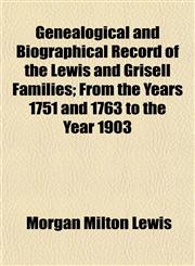 Genealogical and Biographical Record of the Lewis and Grisell Families; From the Years 1751 and 1763 to the Year 1903,1152828797,9781152828797
