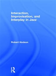 Interaction, Improvisation, and Interplay in Jazz,0415976804,9780415976800