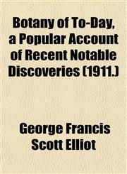 Botany of To-Day, a Popular Account of Recent Notable Discoveries (1911.),1153301172,9781153301176