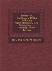 Elementary Ophthalmic Optics Including Ophthalmoscopy and Retinoscopy... - Primary Source Edition,1294110411,9781294110415