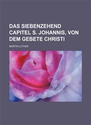 Das Siebenzehend Capitel S. Johannis, Von Dem Gebete Christi,1236646487,9781236646484