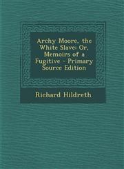 Archy Moore, the White Slave Or, Memoirs of a Fugitive - Primary Source Edition,1293613185,9781293613184