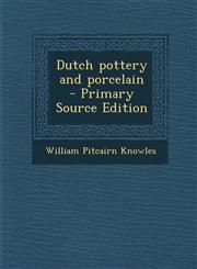Dutch Pottery and Porcelain - Primary Source Edition,129462539X,9781294625391
