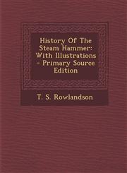 History of the Steam Hammer With Illustrations - Primary Source Edition,1294509594,9781294509592