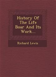 History Of The Life Boar And Its Work...,1249953707,9781249953708