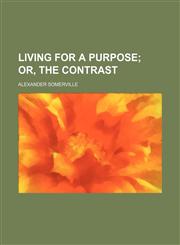 Living for a Purpose; Or, the Contrast,1151397709,9781151397706