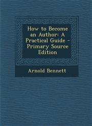 How to Become an Author A Practical Guide - Primary Source Edition,1294775030,9781294775034