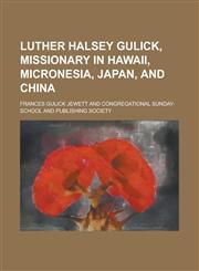 Luther Halsey Gulick, Missionary in Hawaii, Micronesia, Japan, and China,1154179222,9781154179224