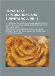 Reports of explorations and surveys; to ascertain the most practicable and economical route for a railroad from the Mississippi River to the Pacific Ocean Volume 11,1236981138,9781236981134