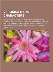 Veronica Mars Characters Logan Echolls, Veronica Mars, Don Lamb, Eli Weevil Navarro, Wallace Fennel, Cindy Mac MacKenzie, Parker Lee, Dunca,1230508155,9781230508153