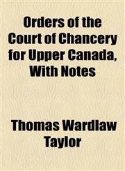 Orders of the Court of Chancery for Upper Canada, With Notes,1154804895,9781154804898