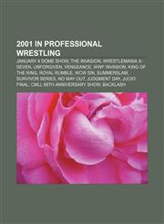 2001 in professional wrestling January 4 Dome Show, The Invasion, WrestleMania X-Seven, Unforgiven, Vengeance, WWF Invasion, King of the Ring,1155415345,9781155415345