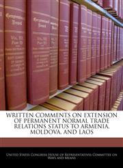 WRITTEN COMMENTS ON EXTENSION OF PERMANENT NORMAL TRADE RELATIONS STATUS TO ARMENIA, MOLDOVA, AND LAOS,1240569807,9781240569809