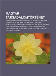 Magyar Tarsadalomtortenet A Magyarorszagi Kisebbsegek Tortenete, Magyar Feudalizmus, Magyar Jogtortenet, Magyar Nemzetsegek,1233355058,9781233355051