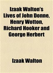 Izaak Walton's Lives of John Donne, Henry Wotton, Richard Hooker and George Herbert,1154750809,9781154750805