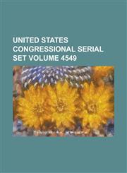 United States Congressional Serial Set Volume 4549,1234065983,9781234065980