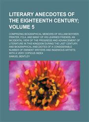 Literary Anecdotes of the Eighteenth Century Volume 5; Comprizing Biographical Memoirs of William Boywer, Printer, F.S.A. and Many of His Learned Frie,1154354598,9781154354591