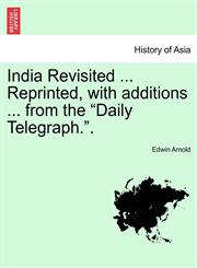 India Revisited ... Reprinted, with additions ... from the "Daily Telegraph.".,1241163251,9781241163259