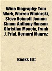 Wine Biography Introduction Tom Wark, Warren Winiarski, Steve Heimoff, Joanna Simon, Anthony Hanson, Christian Moueix, Frank J. Prial,1155934881,9781155934884