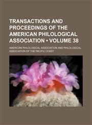 Transactions and Proceedings of the American Philological Association (Volume 38),1154106535,9781154106534