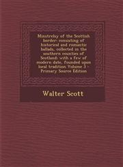 Minstrelsy of the Scottish Border Consisting of Historical and Romantic Ballads, Collected in the Southern Counties of Scotland; With a Few of Modern,1287842240,9781287842248