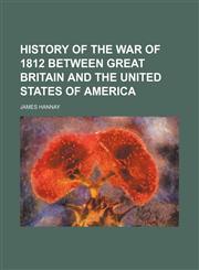 History of the War of 1812 Between Great Britain and the United States of America,1150668202,9781150668203