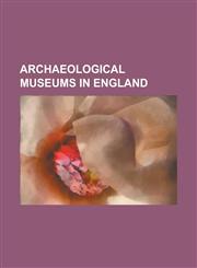 Archaeological Museums in England Alnwick Castle, Arbeia, Avebury, Basing House, Bede's World, Birmingham Museum and Art Gallery, Blake Museum, Bradi,1157720463,9781157720461