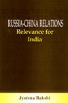 Russia-China Relations Relevance for India 1st Published,8175411899,9788175411890