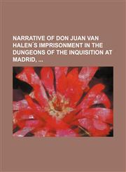 Narrative of Don Juan Van Halen S Imprisonment in the Dungeons of the Inquisition at Madrid,1235618781,9781235618789
