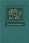 Quodlibet Containing Some Annals Thereof ... - Primary Source Edition,1293626570,9781293626573