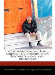 Understanding Chronic Fatigue Syndrome, Its Pathophysiology, Treatments, and Clinical Descriptions,1241726930,9781241726935