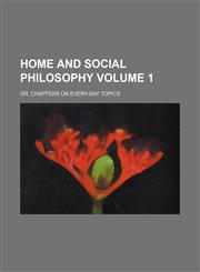 Home and social philosophy Volume 1; or, Chapters on every-day topics,1153895501,9781153895507