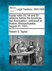 Equity rules 33, 34 and 35 address before the American Bar Association : delivered at Boston, Massachusetts, August 31, 1911.,1240132808,9781240132805