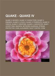 Quake - Quake IV Quake IV bosses, Quake IV characters, Quake IV enemies, Quake IV levels, Quake IV powerups, Quake IV videos, Quake IV weapons, Quake 4, Harvester, Heavy Hover Tank, Makron, Network Guardian, Stream Protector, Voss, Alejandro "Alex" Corte,1234852918,9781234852917
