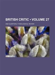 British Critic (Volume 27); And Quarterly Theological Review,1235110435,9781235110436