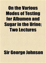 On the Various Modes of Testing for Albumen and Sugar in the Urine; Two Lectures,115446301X,9781154463019
