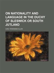 On nationality and language in the Duchy of Sleswick or South Jutland,1154803821,9781154803822