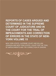 Reports of cases argued and determined in the Supreme Court of Judicature and in the Court for the Trial of Impeachments and Correction of Errors in the state of New-York Volume 15,1130090558,9781130090550