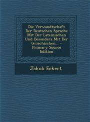 Die Verwandtschaft Der Deutschen Sprache Mit Der Lateinischen Und Besonders Mit Der Griechischen... - Primary Source Edition,1295375303,9781295375301